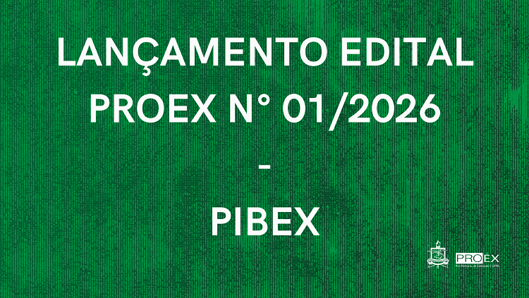 LANÇAMENTO EDITAL PROEX N° 01/2026 - PIBEX